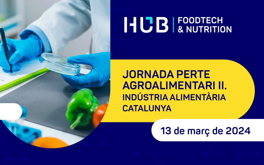 El Hub Foodtech & Nutrition organitza una jornada sobre els ajuts del PERTE Agroalimentari II